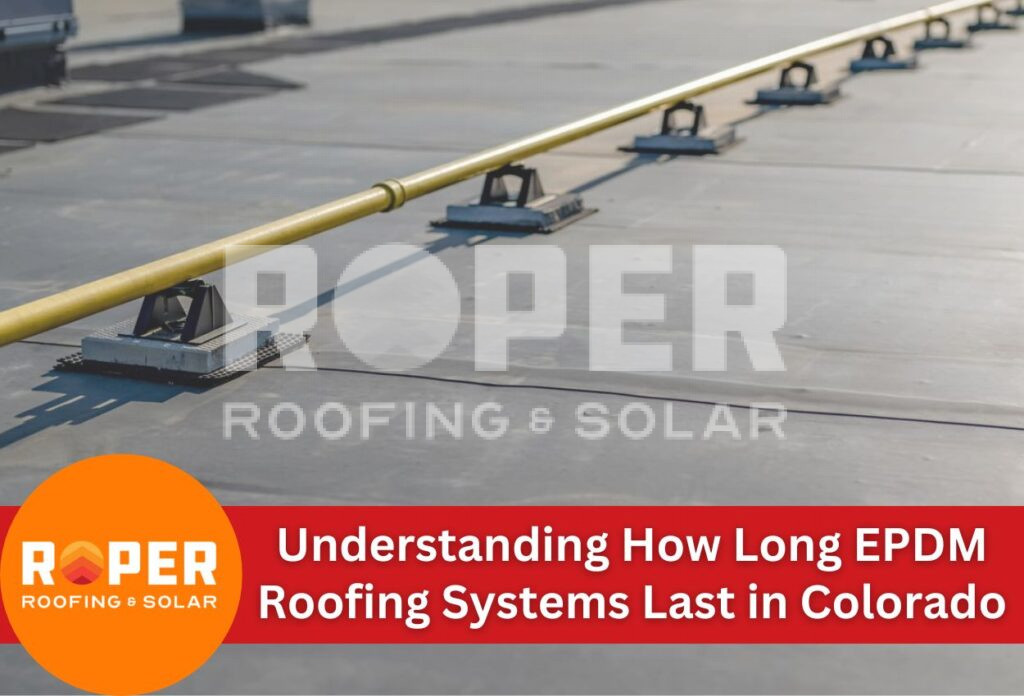 Understanding How Long EPDM Roofing Systems Last in Colorado